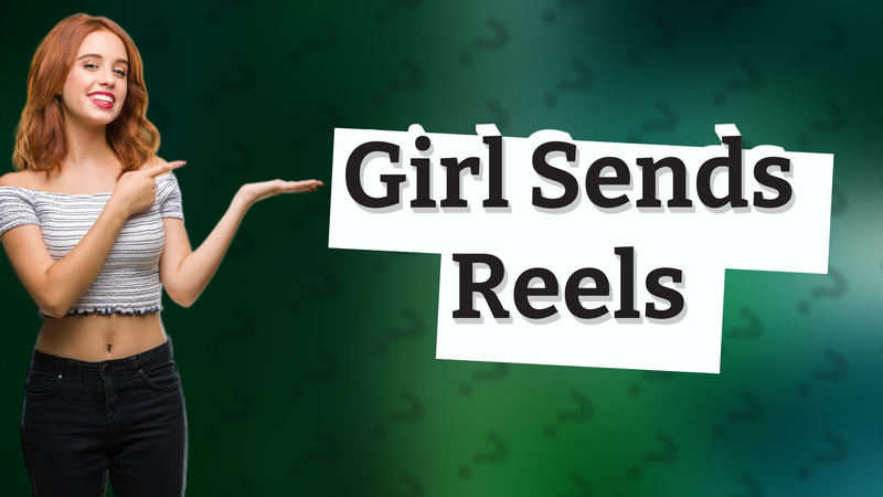 Girl Sends Reels