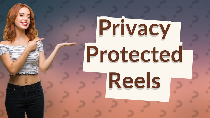 Privacy Protected Reels