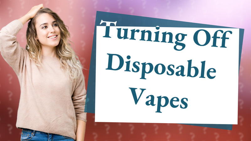 Turning Off Disposable Vapes