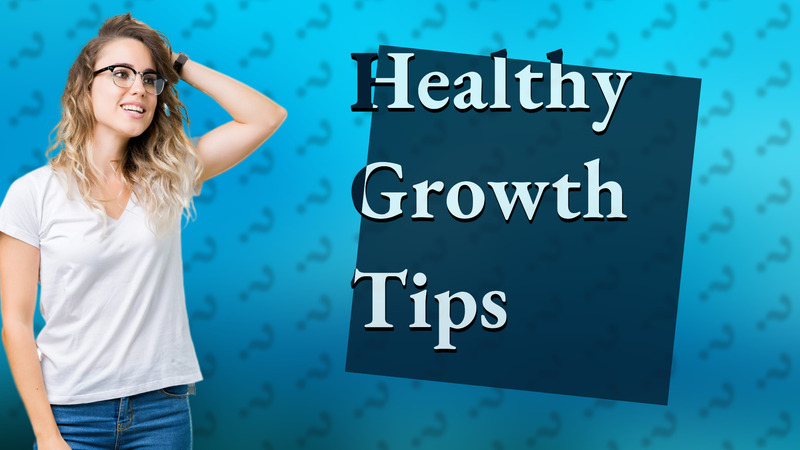 Healthy Growth Tips
