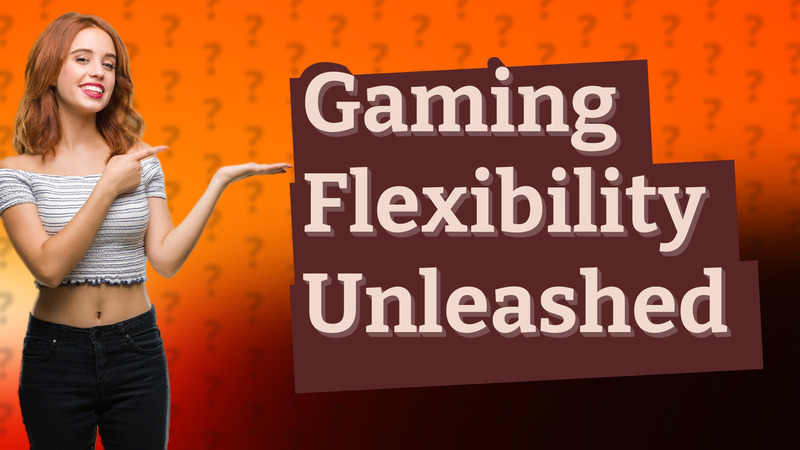 Gaming Flexibility Unleashed