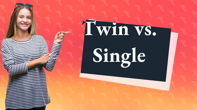 Twin vs. Single