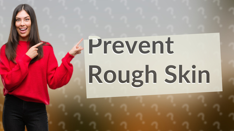 Prevent Rough Skin