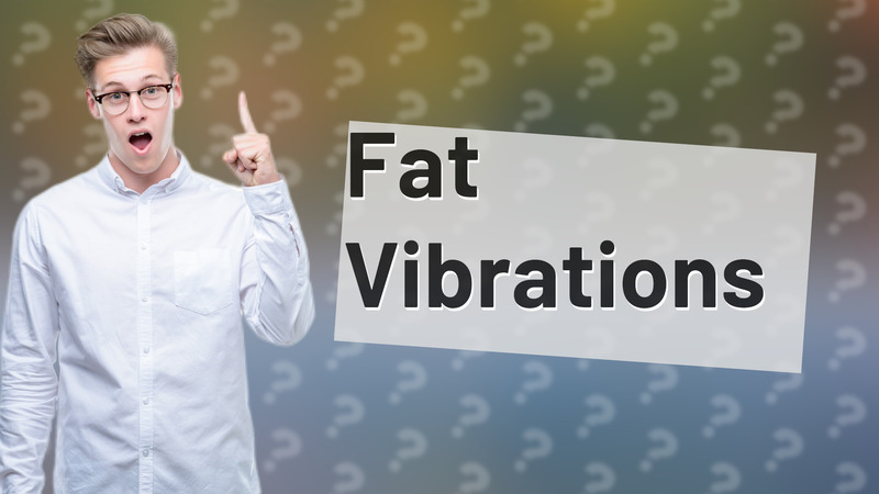 Fat Vibrations