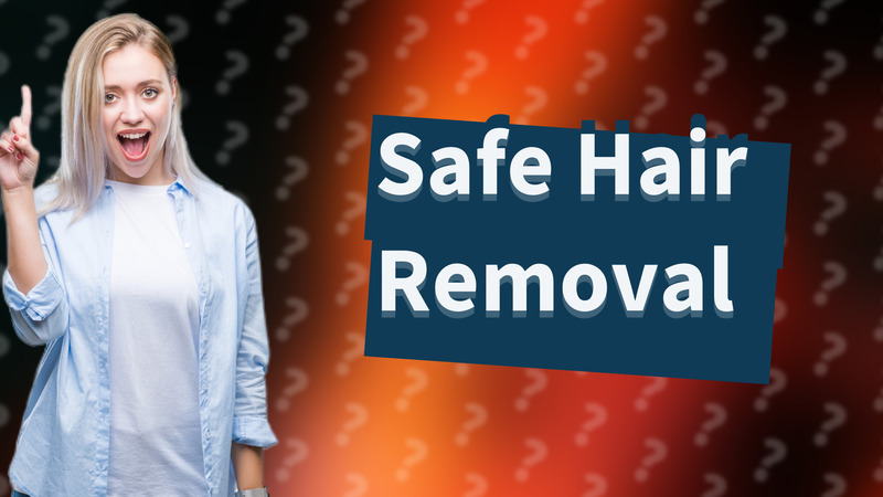 Safe Hair Removal