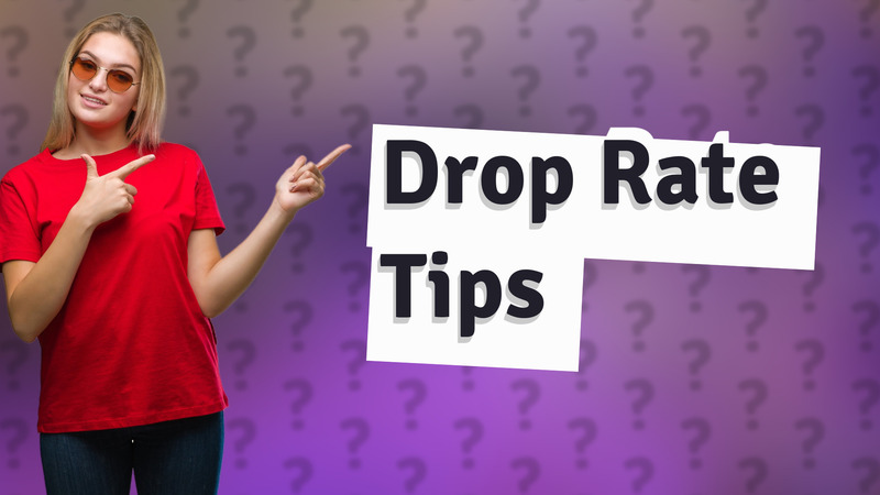 Drop Rate Tips