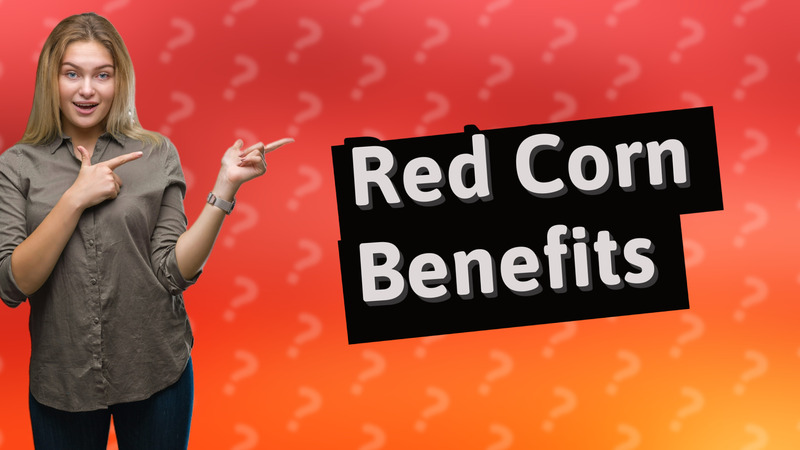 Red Corn Benefits