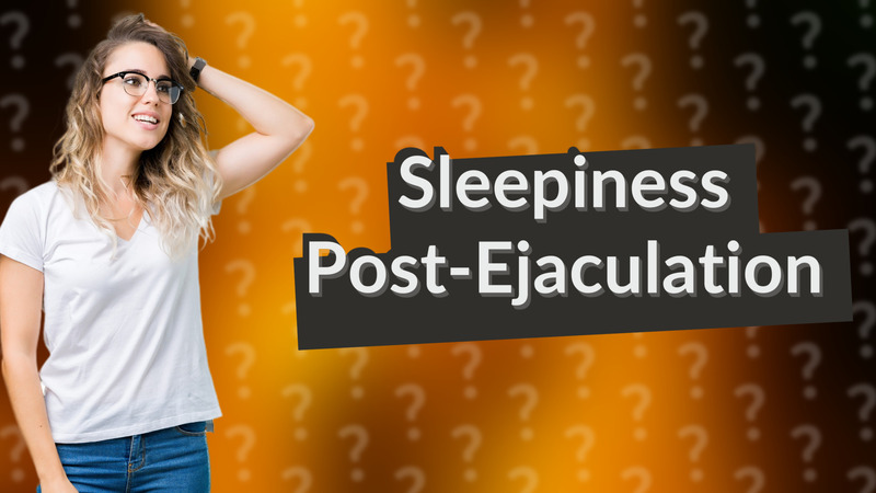 Sleepiness Post-Ejaculation