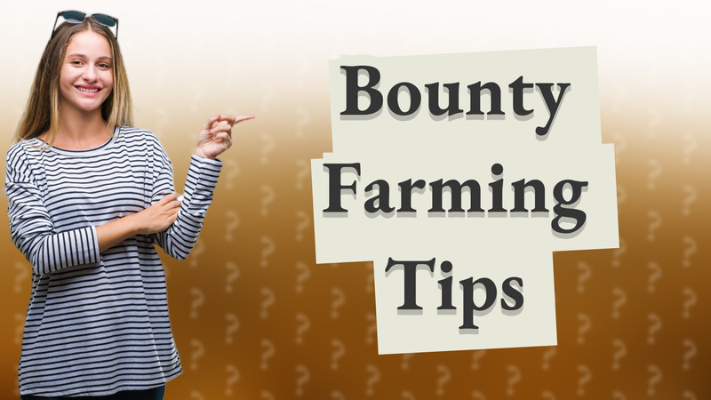 Bounty Farming Tips