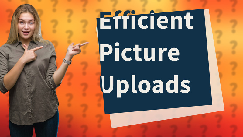 Efficient Picture Uploads