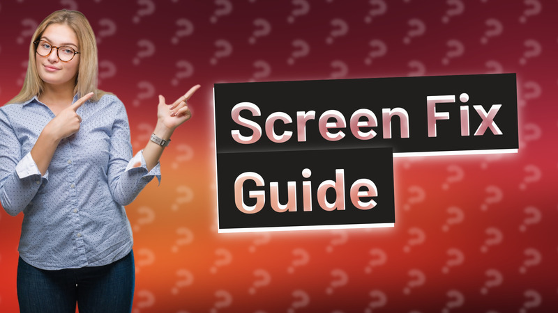 Screen Fix Guide