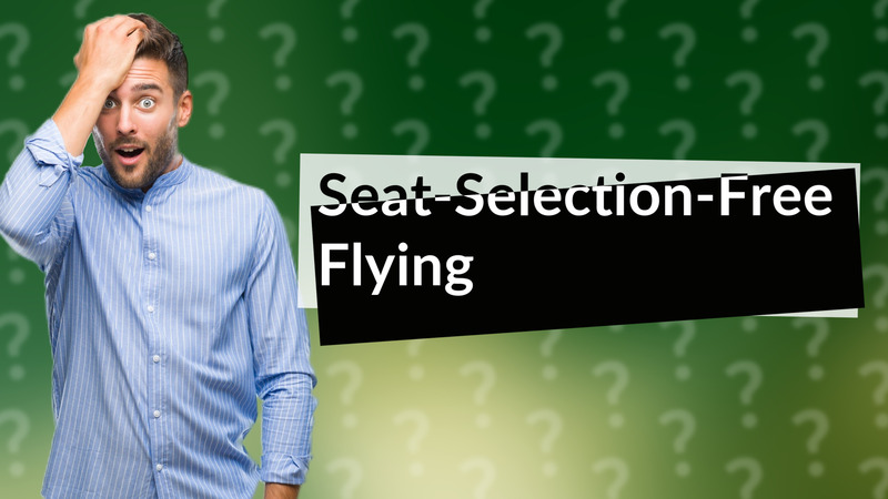 Seat-Selection-Free Flying
