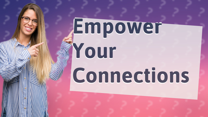 Empower Your Connections