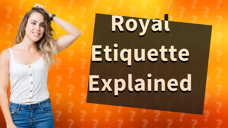 Royal Etiquette Explained