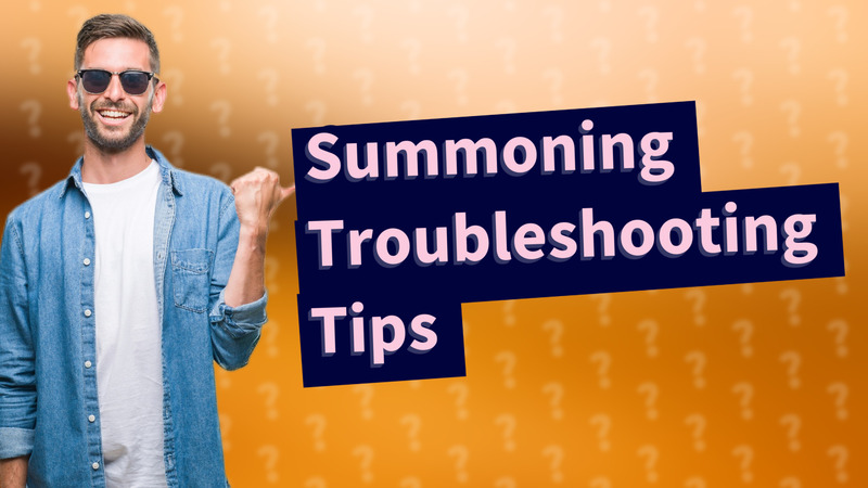 Summoning Troubleshooting Tips