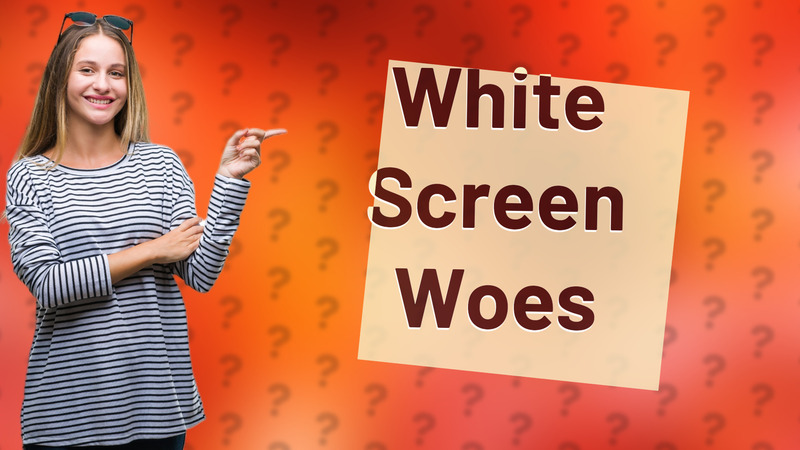 White Screen Woes