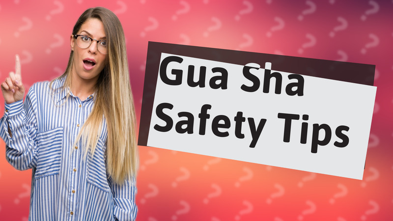 Gua Sha Safety Tips