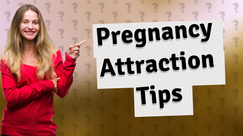 Pregnancy Attraction Tips