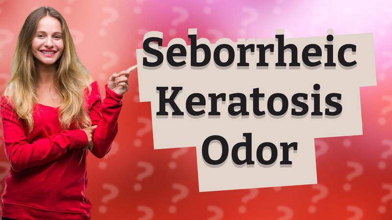 Seborrheic Keratosis Odor