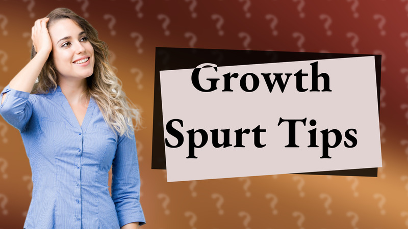 Growth Spurt Tips