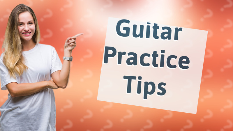 Guitar Practice Tips