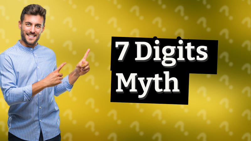 7 Digits Myth