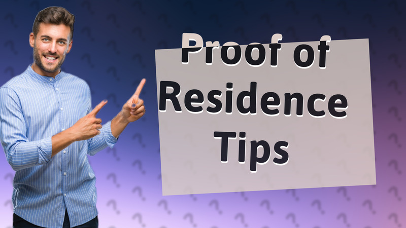 Proof of Residence Tips