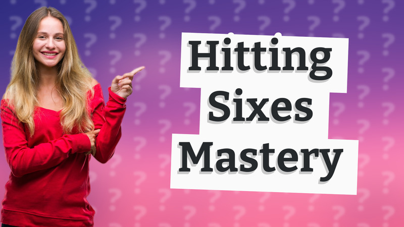 Hitting Sixes Mastery