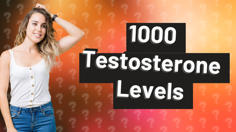 1000 Testosterone Levels