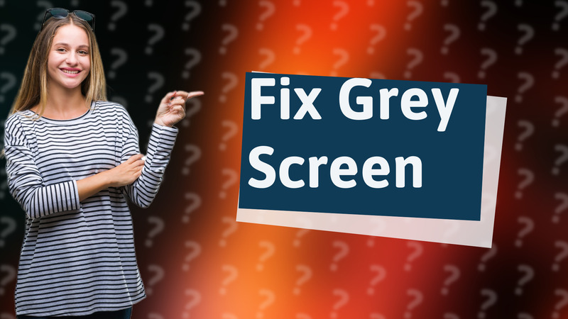 Fix Grey Screen