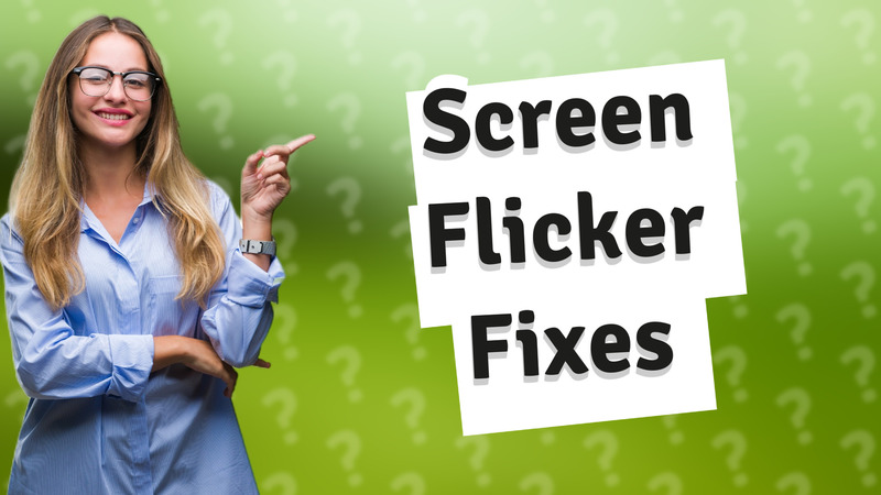 Screen Flicker Fixes