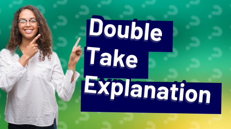 Double Take Explanation