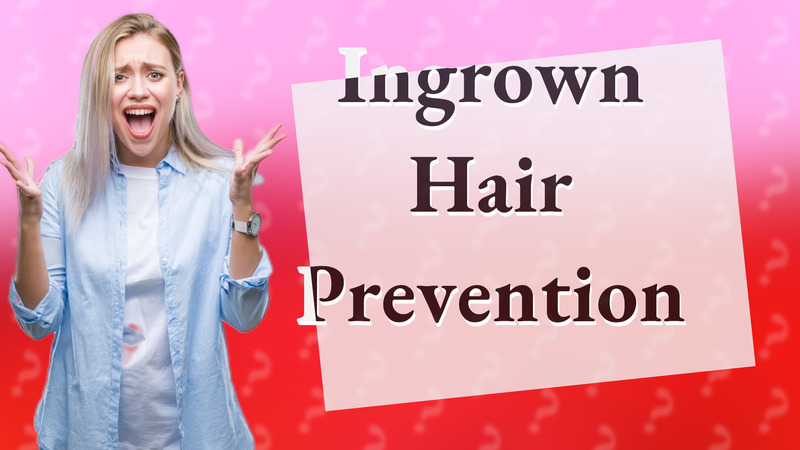 Ingrown Hair Prevention