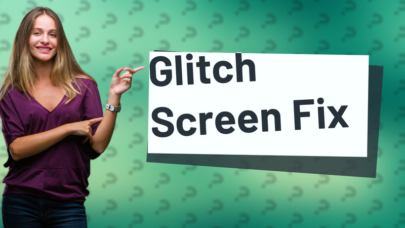 Glitch Screen Fix