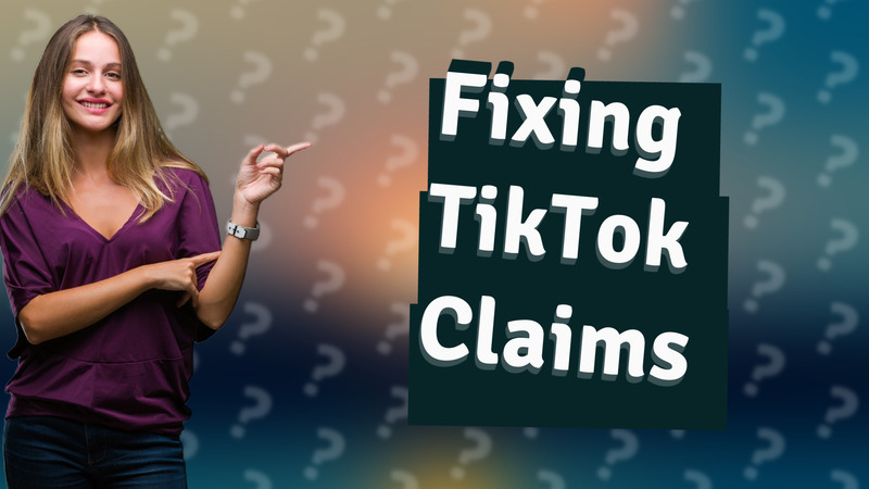Fixing TikTok Claims