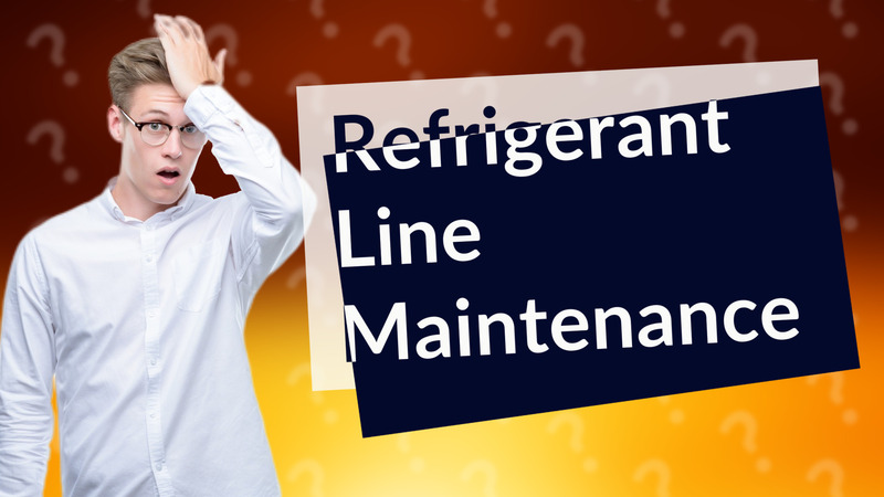 Refrigerant Line Maintenance