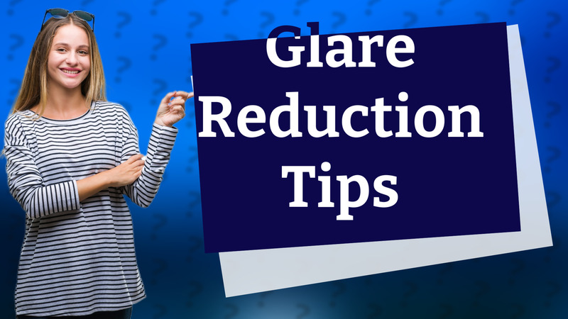 Glare Reduction Tips