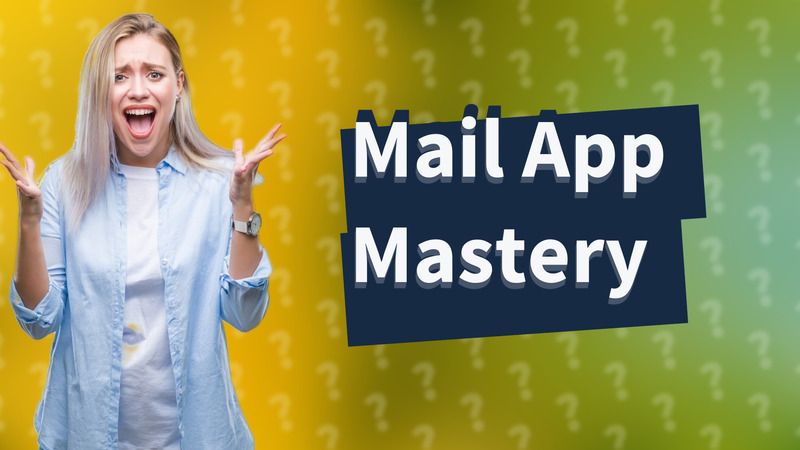 Mail App Mastery
