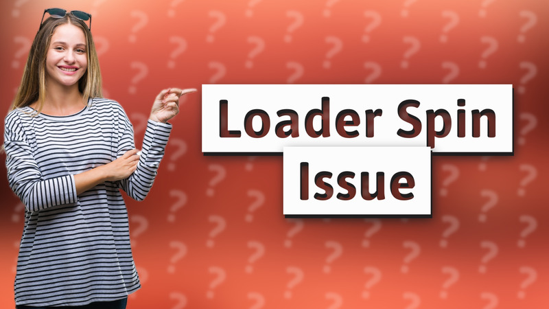 Loader Spin Issue