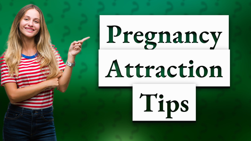 Pregnancy Attraction Tips