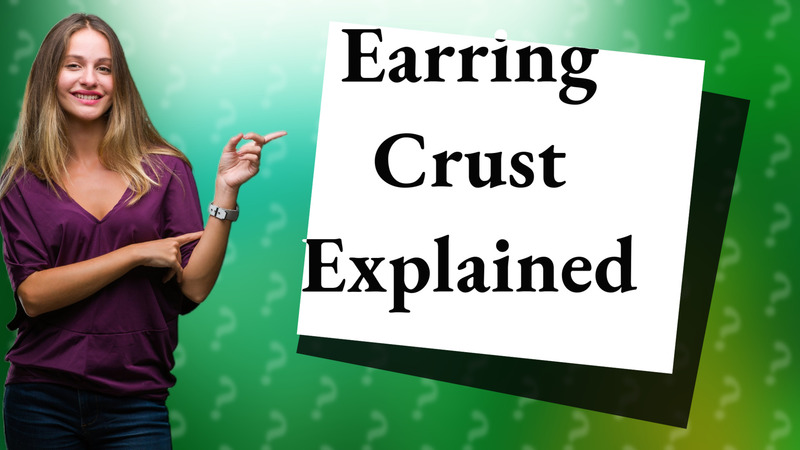 Earring Crust Explained