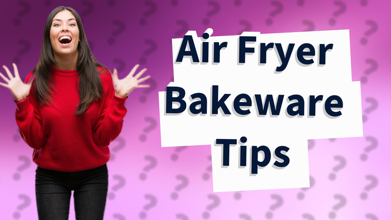Air Fryer Bakeware Tips
