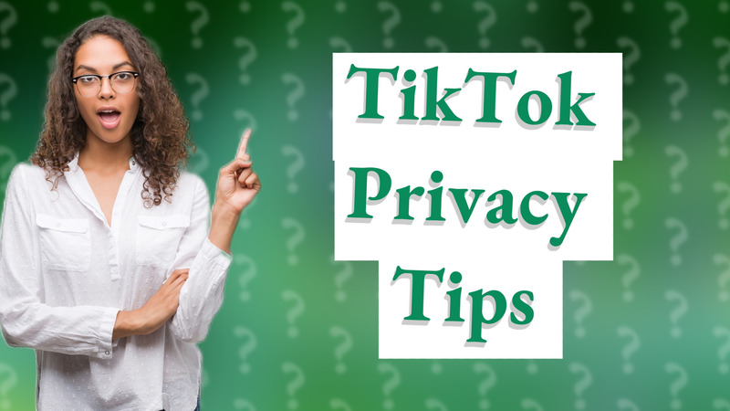 TikTok Privacy Tips