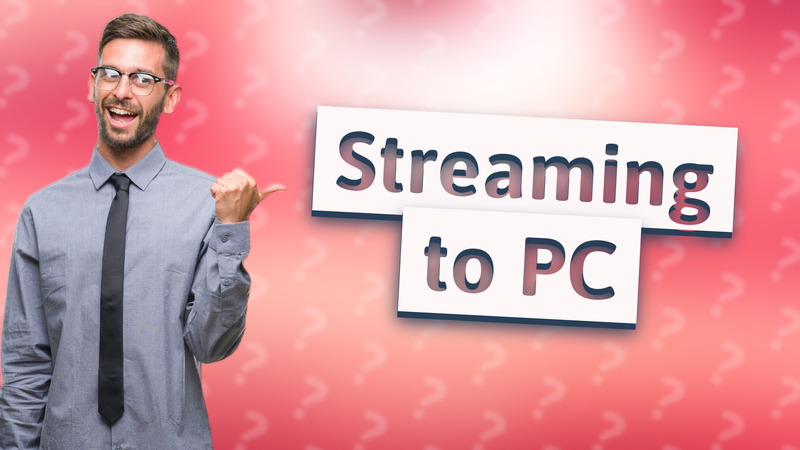 Streaming to PC