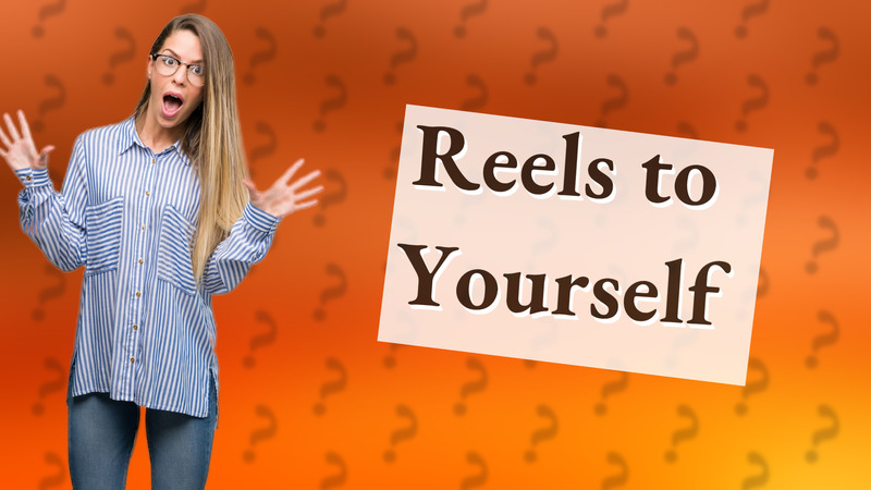 Reels to Yourself