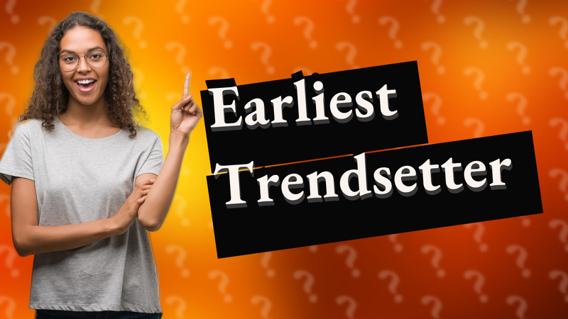 Earliest Trendsetter