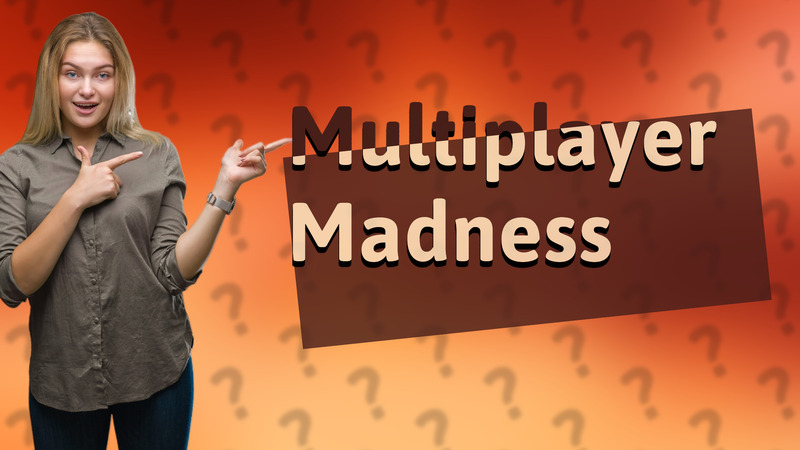 Multiplayer Madness