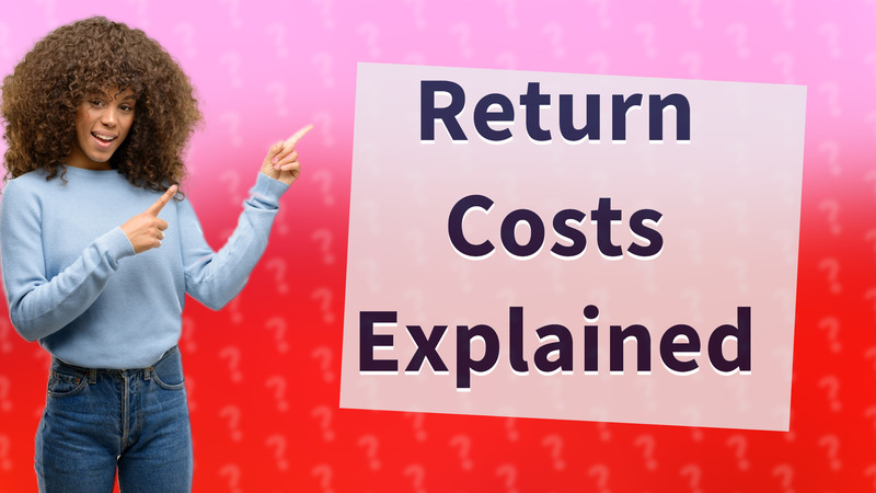 Return Costs Explained