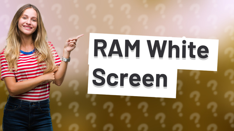 RAM White Screen