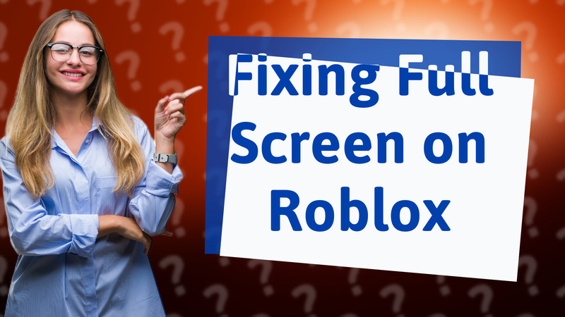 Fixing Full Screen on Roblox